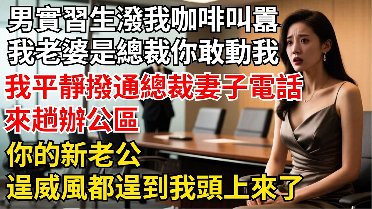 男實習生當眾潑我咖啡叫囂道：“我老婆是公司總裁妳敢動我？”我平靜撥通總裁妻子電話：來趟辦公區妳的新老公，逞威風都逞到我頭上來了！【夜半心聲】#男頻小說#都市#故事#小說#爽文