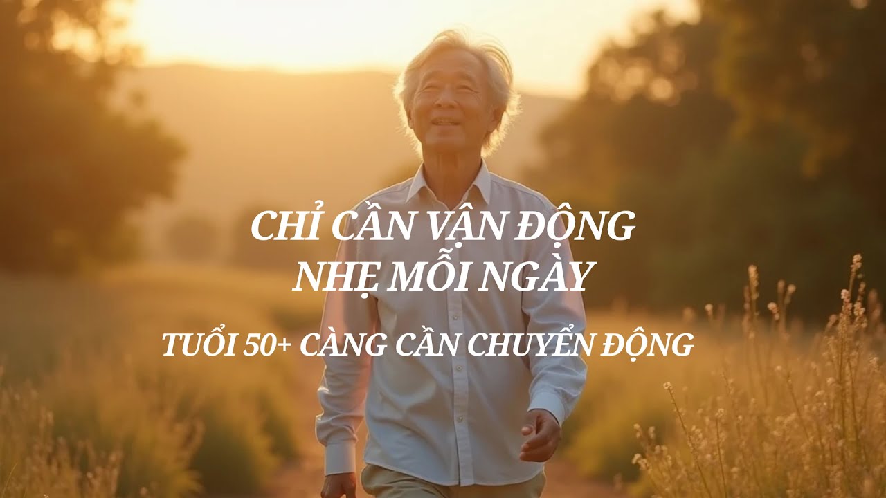 Vì sao người trên 50 vẫn cần vận động mỗi ngày, dù chỉ rất nhẹ | An Nhiên Tuổi 50