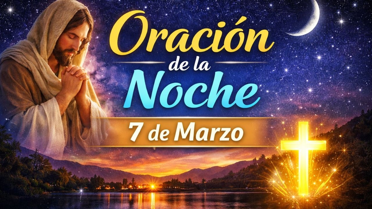 Oración Poderosa de la Noche 7 de Marzo - Pídele a Dios tu Milagro Hoy