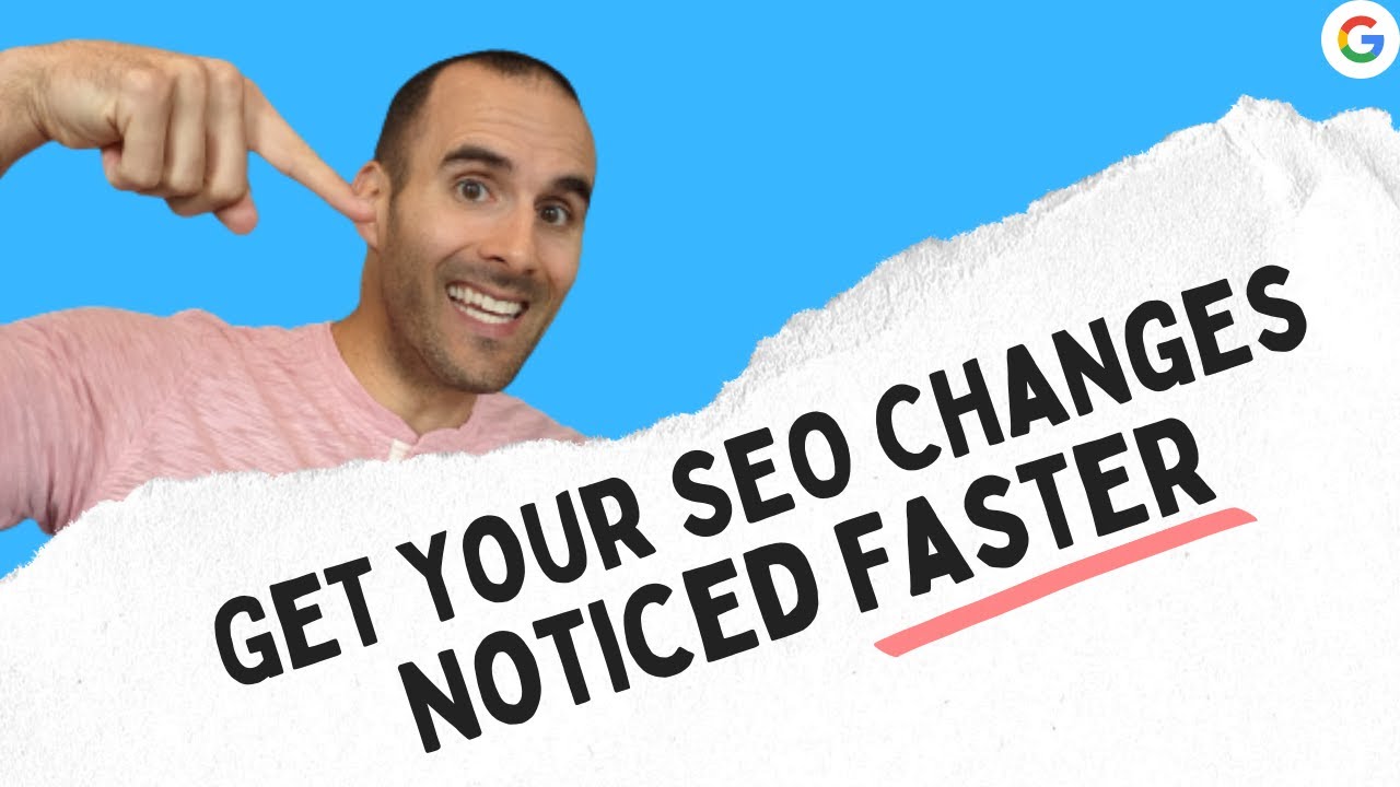 Get Your SEO Changes Noticed FASTER by Google