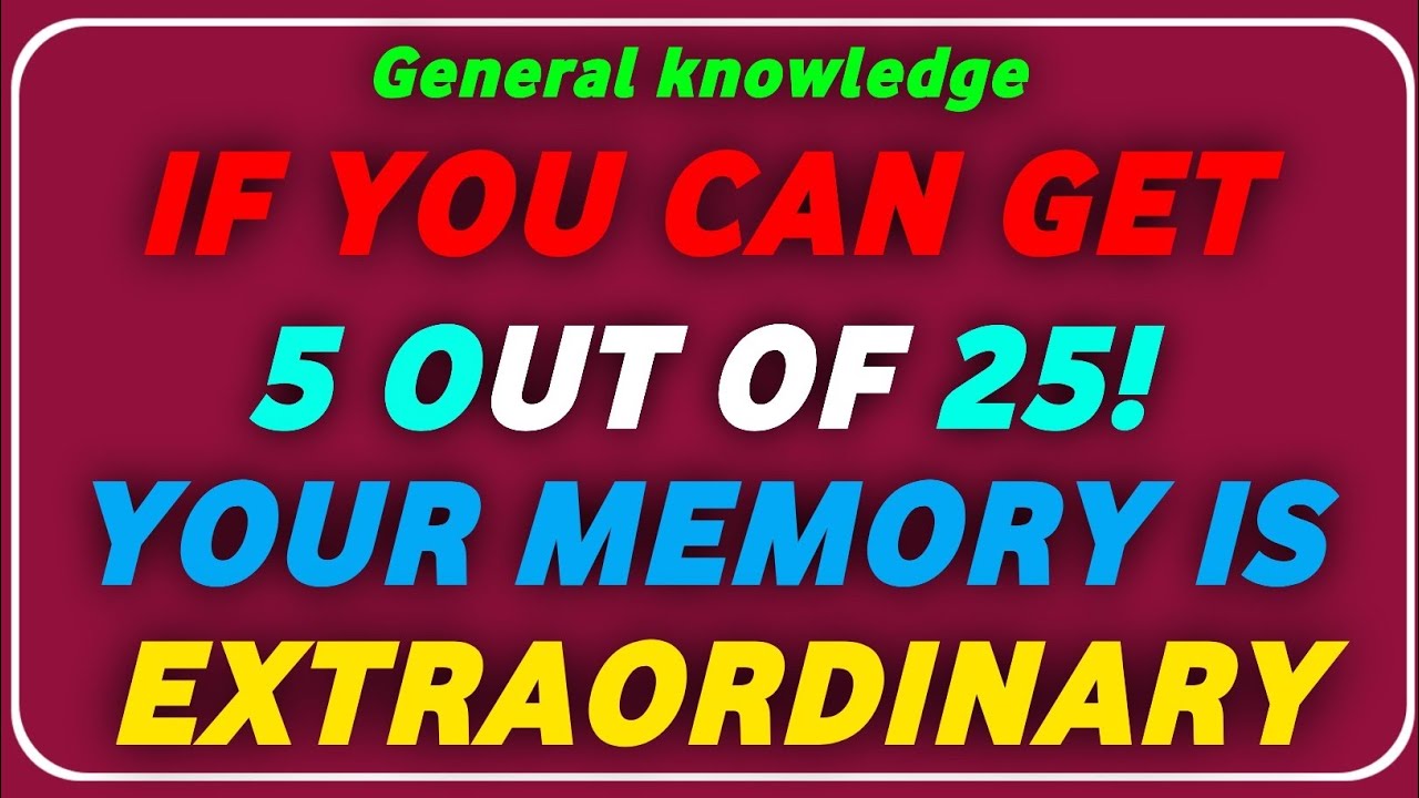 IF CAN GET 5 OUT OF 25! YOUR MEMORY IS EXTRAORDINARY!