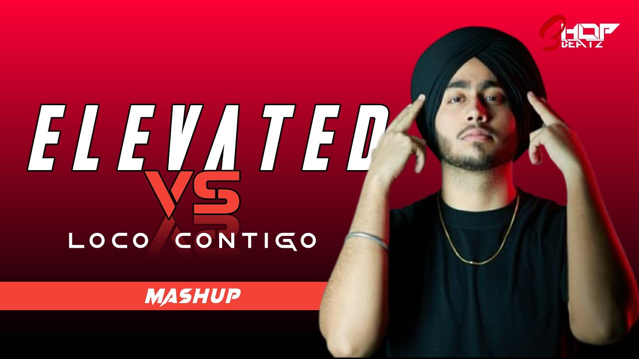 Elevated x Loco Contigo (Mashup) 3HOPBEATZ | Shubh | Dj Snake