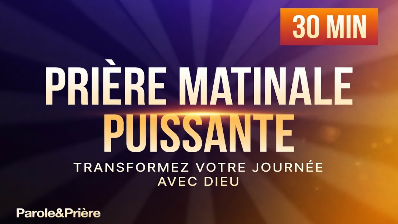 La Prière du Matin Qui Va Transformer Votre Vie 💪 30 Minutes dans la Puissance de Dieu