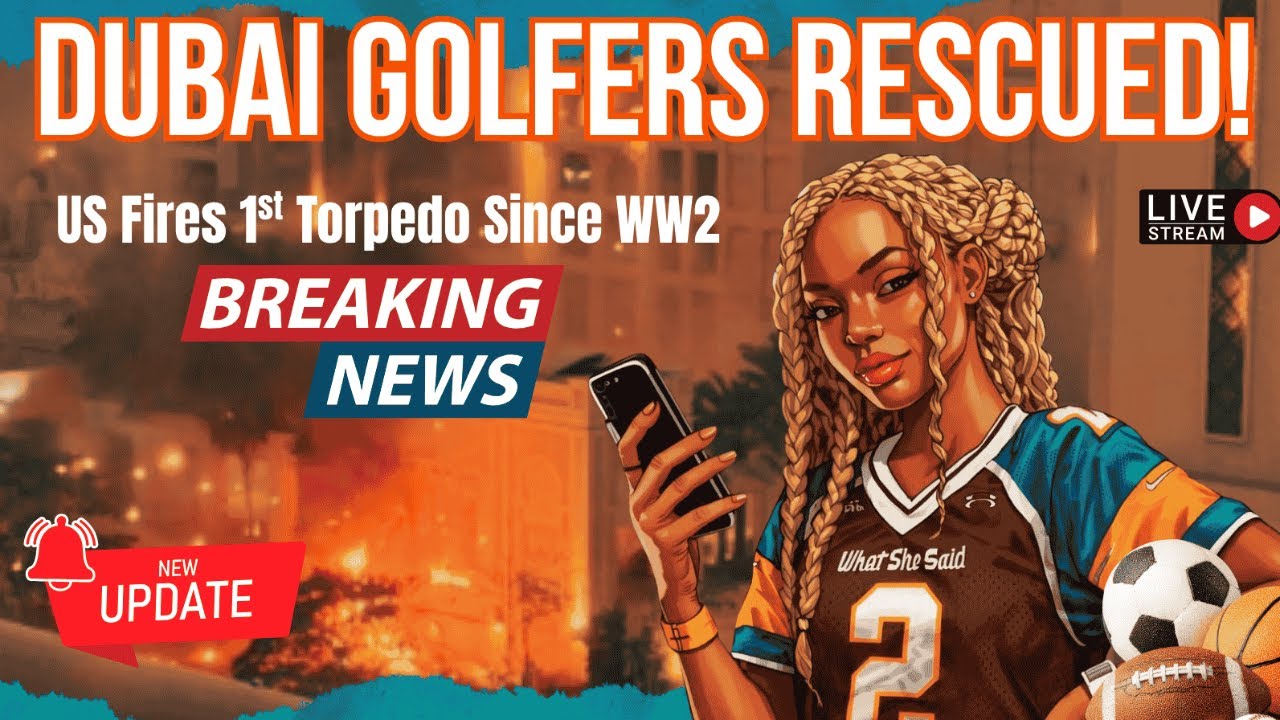 Dubai Update! US Sinks Iranian Ship w Torpedo! Liv Golfers Rescued! #whatshesaid