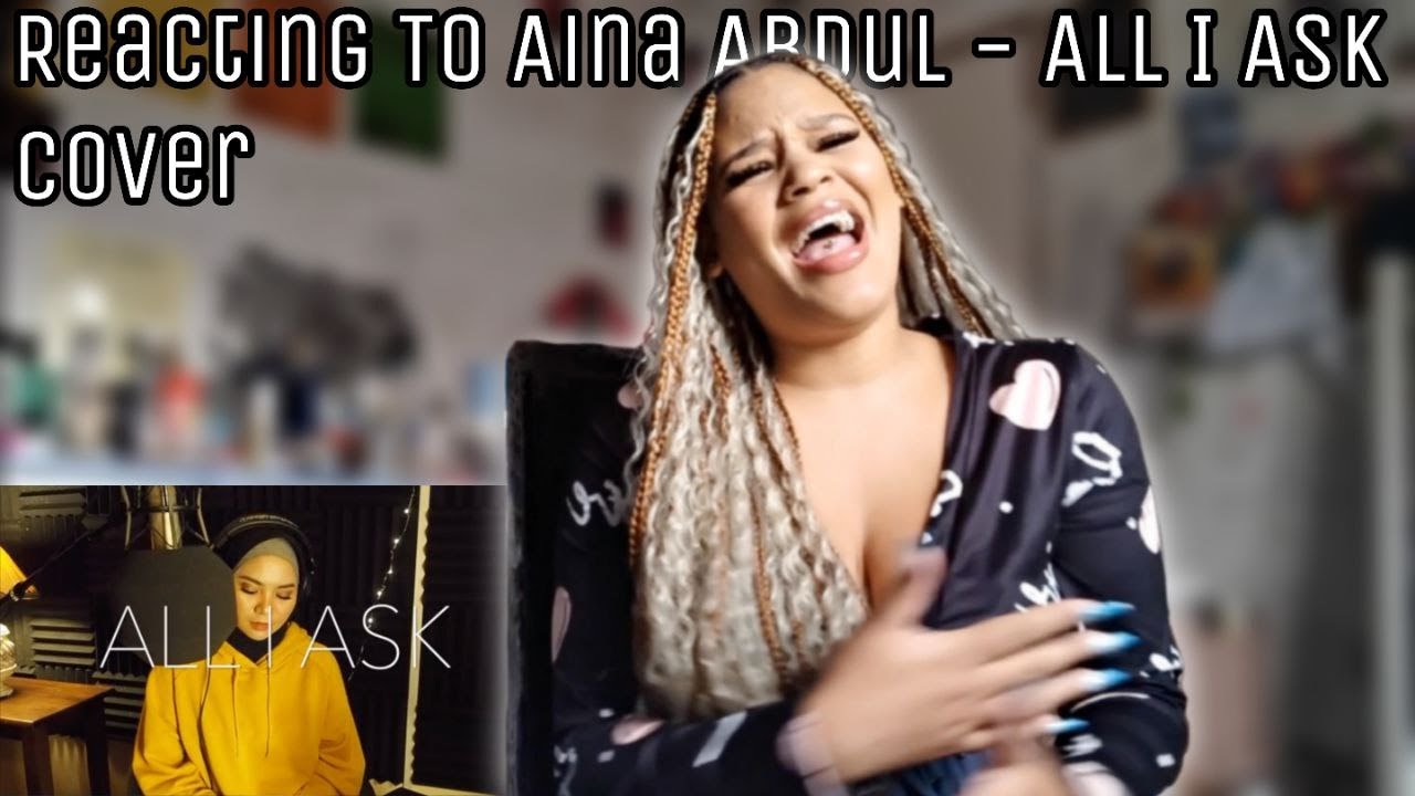 REACTING TO ADELE - ALL I ASK COVER BY AINA ABDUL