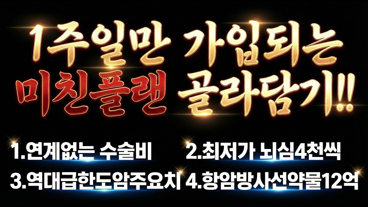 1주일만 가입되는 미친플랜 골라담기!! ①연계없는수술비 ②최저가뇌심4천 ③암주요치역대급한도 ④항암방사선12억