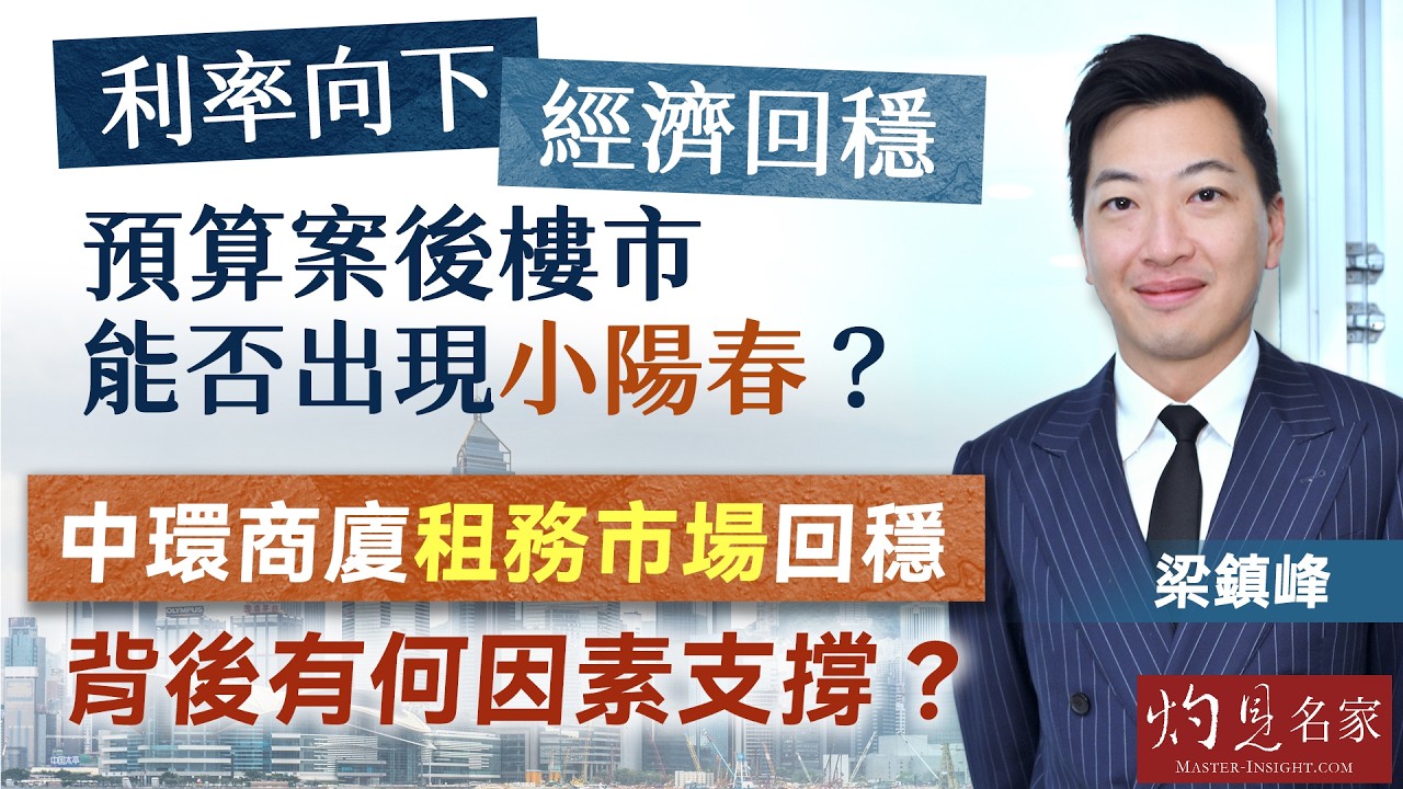 梁鎮峰：利率向下，經濟回穩，預算案後樓市能否出現小陽春？中環商廈租務市場回穩，背後有何因素支撐？｜灼見財經｜2026-02-23