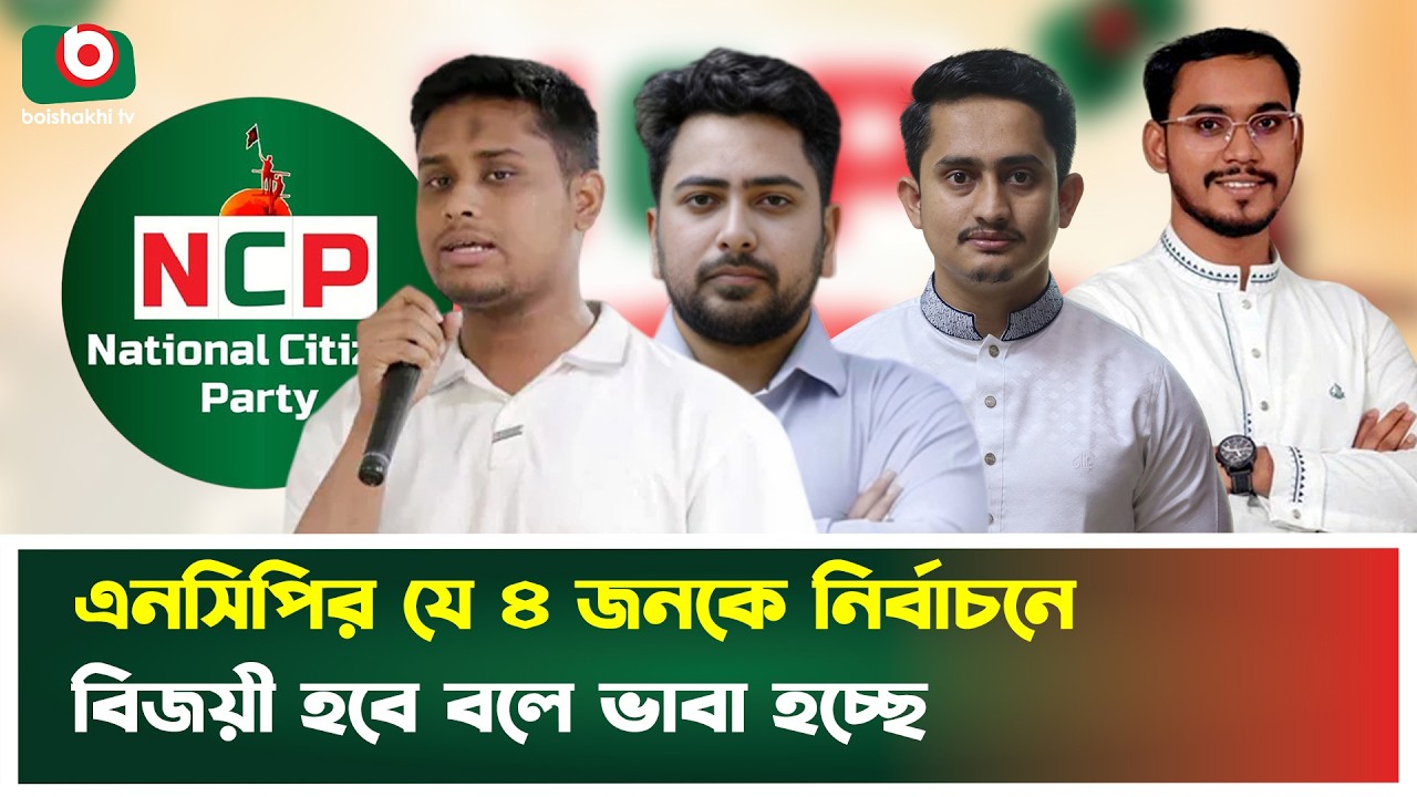 এনসিপির যে ৪ জনকে নির্বাচনে বিজয়ী হবে বলে ভাবা হচ্ছে | NCP | Predicted Winners | Boishakhi Tv News