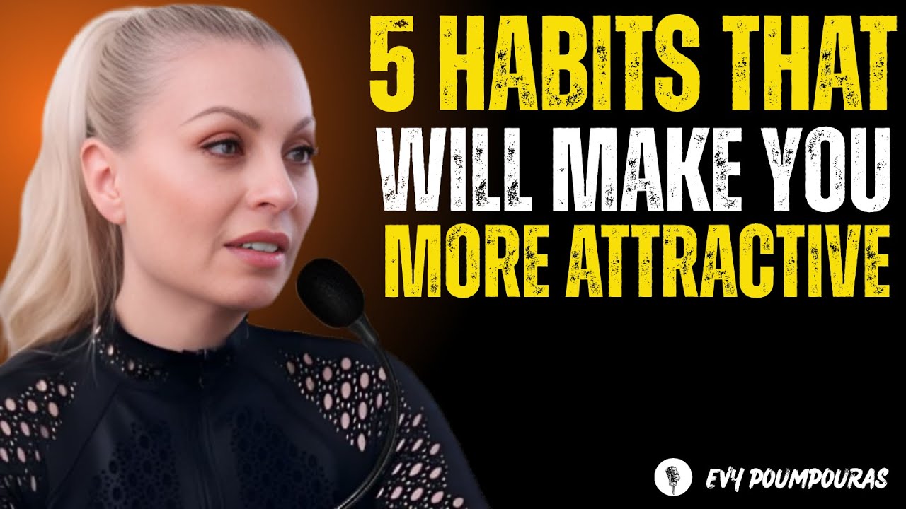 5 Habits That Will Make You More Attractive  Evy Poumpouras
