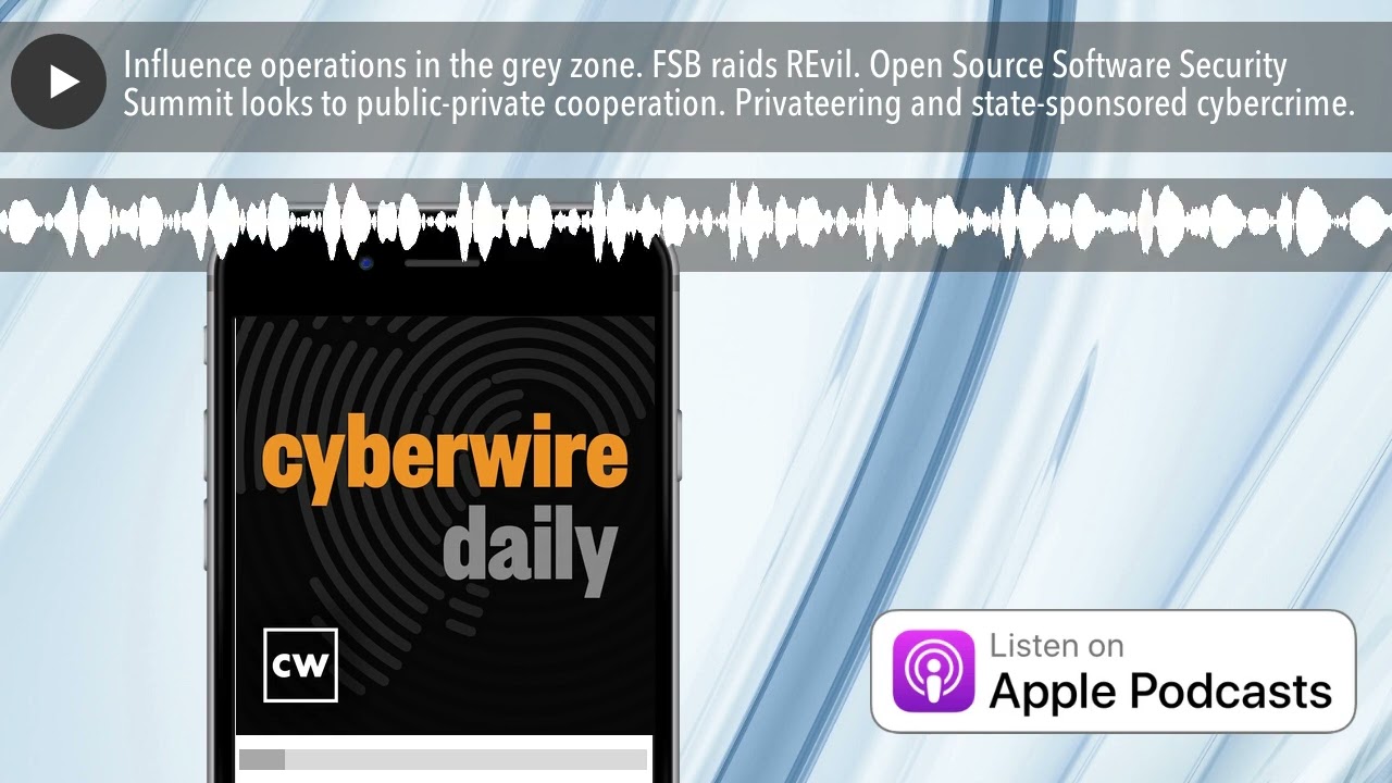 Influence operations in the grey zone. FSB raids REvil. Open Source Software Security Summit looks