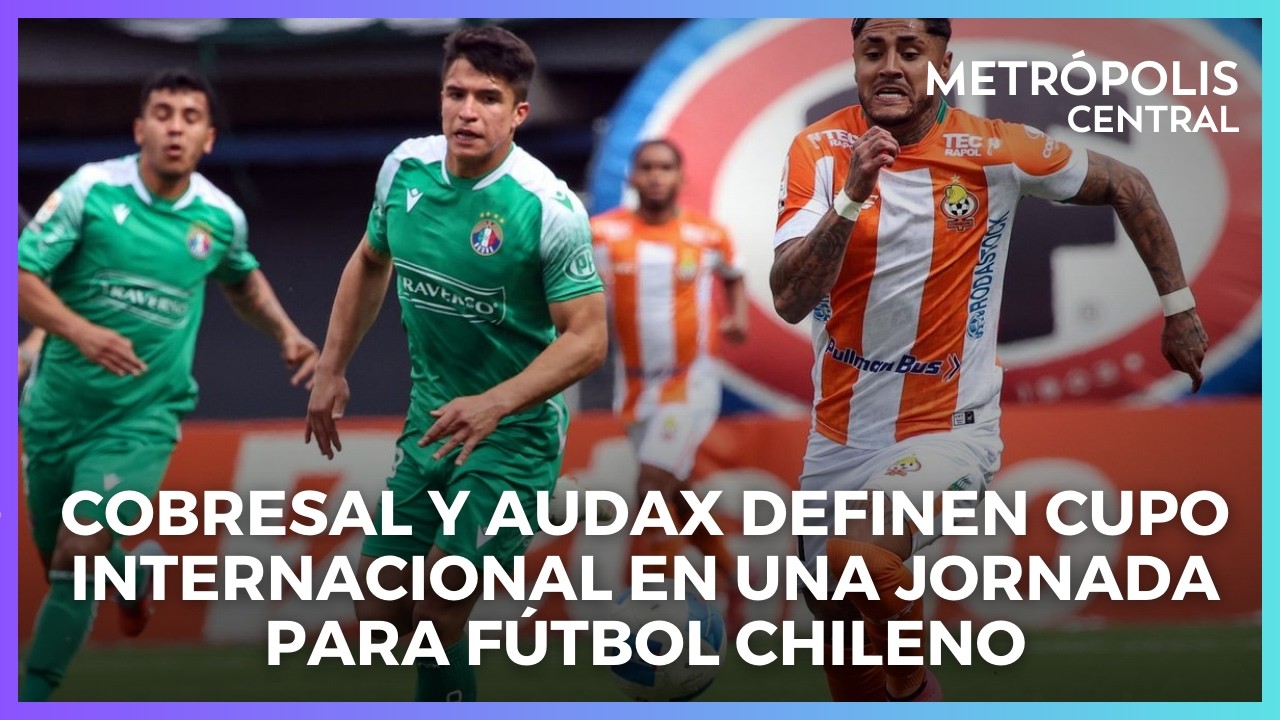 Cobresal y Audax definen cupo internacional en una jornada para fútbol chileno #MetrópolisAM