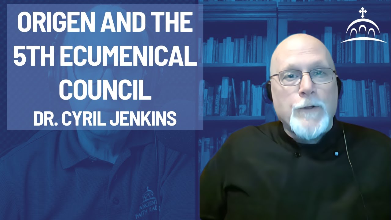 Origen and the Fifth Ecumenical Council - with Dr. Cyril Jenkins