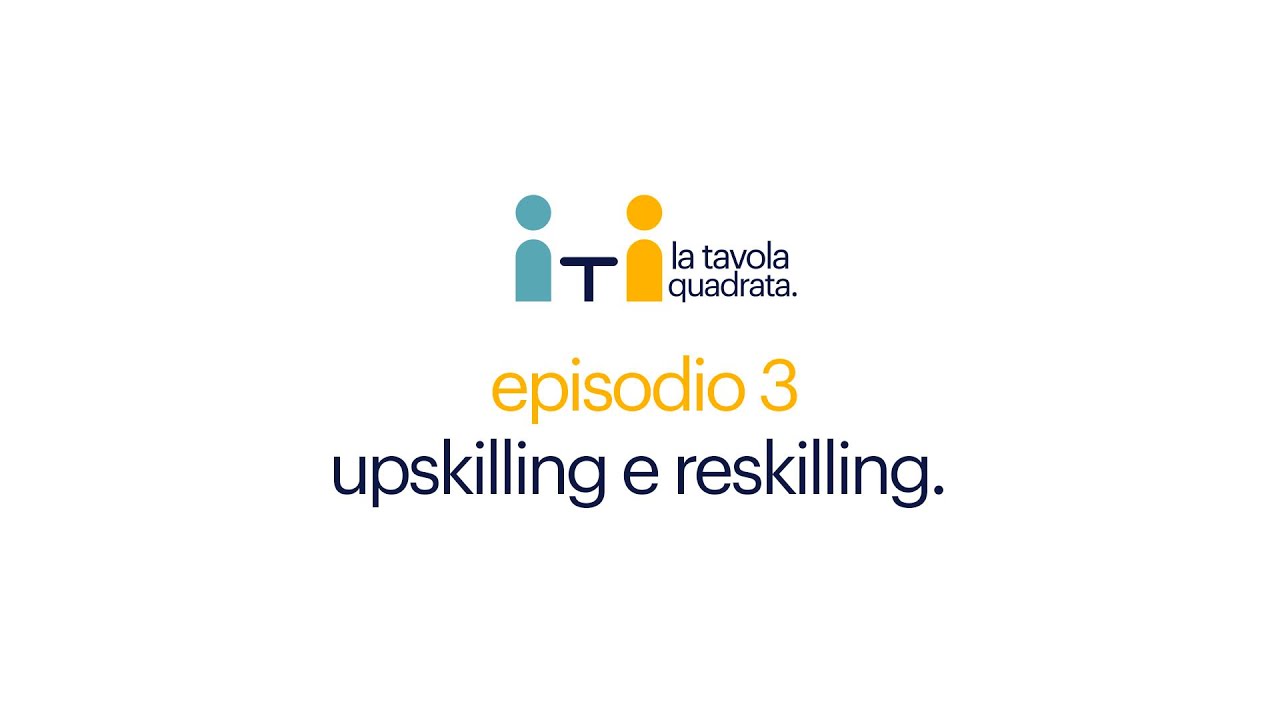 La Tavola Quadrata, ep. 3 - Upskilling e reskilling