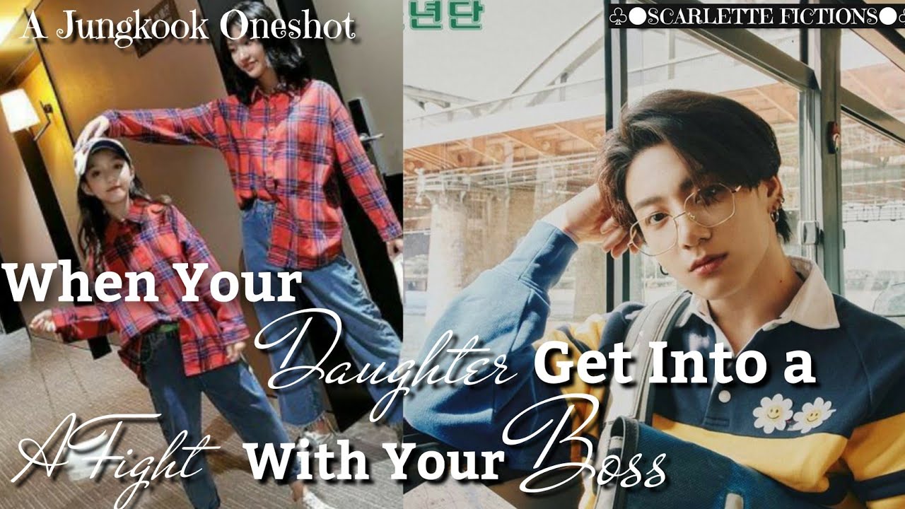 When Your Daughter Gets Into A Fight With Your Boss|| J.Jk Oneshot||