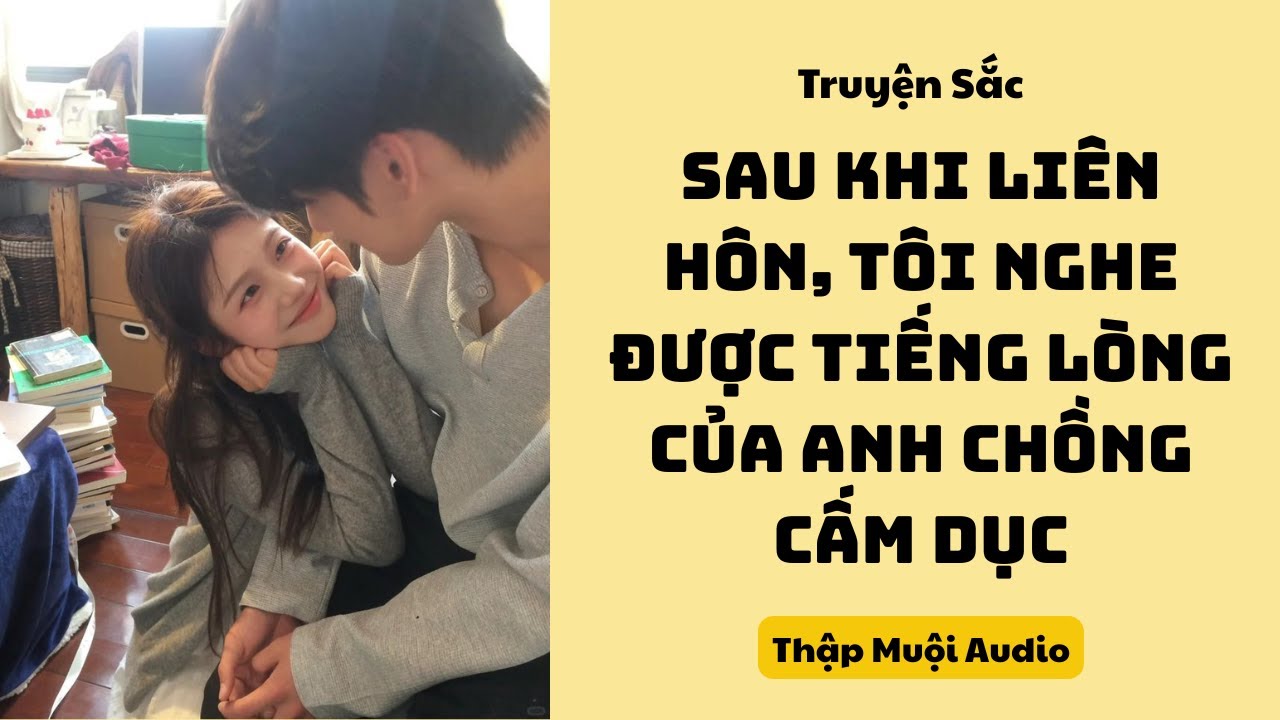 [Audio H]  SAU KHI LIÊN HÔN, TÔI NGHE ĐƯỢC TIẾNG LÒNG CỦA ANH CHỒNG CẤM DỤC (FULL) - Thập Muội Audio