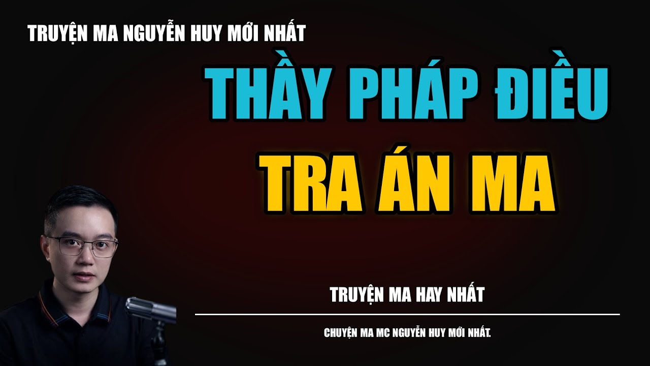 THẦY PHÁP ĐIỀU TRA ÁN MA | TRUYỆN MA MC - NGUYỄN HUY DIỄN ĐỌC CỰC ĐỈNH 2026