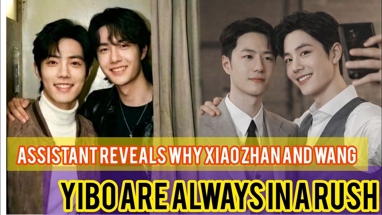 Assistant reveals why Xiao Zhan and Wang yibo are always in a rush 
