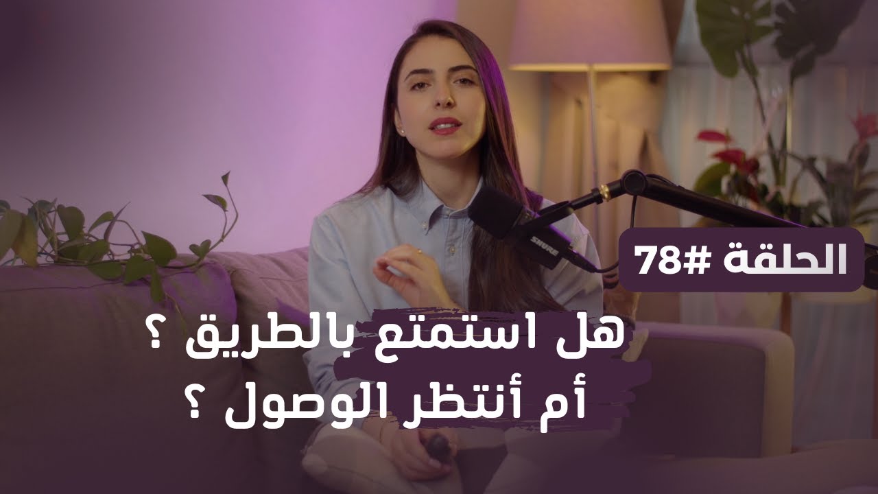 هل استمتع بالطريق ؟أم أنتظر الوصول ؟ - حلقة 78 -بودكاست من البيت مع نبال