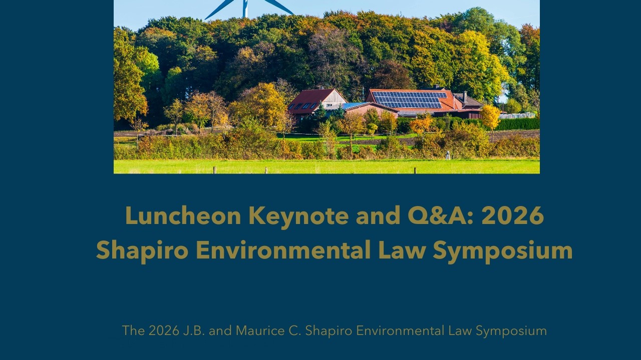 Luncheon Keynote and Q&A: 2026 Shapiro Environmental Law Symposium