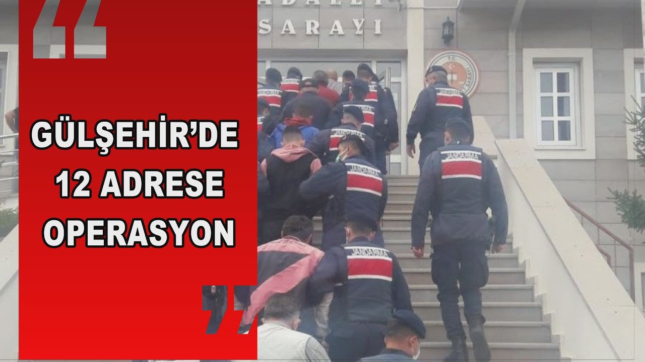 GÜLŞEHİR’DE 12 ADRESE OPERASYON