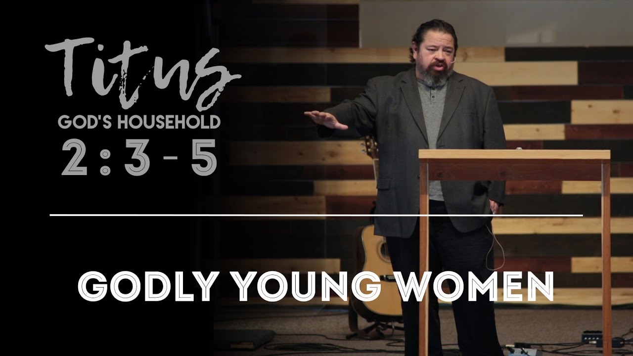 Godly Young Women | Titus 2:3-5
