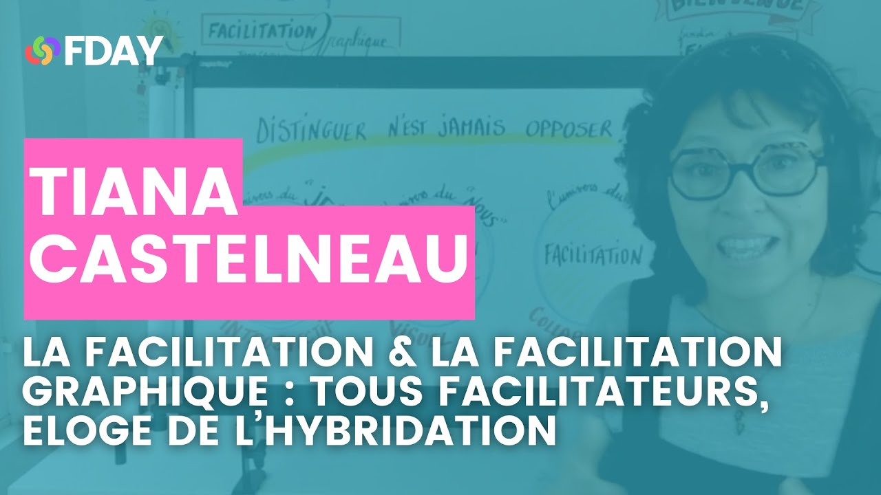 Tiana Castelneau /La Facilitation & la Facilitation Graphique:Tous Facilitateurs, Eloge de l&rsquo;hybride