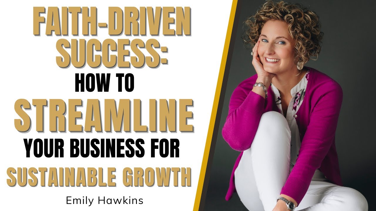 Faith-Driven Success: How to Streamline Your Business for Sustainable Growth with Emily Hawkins