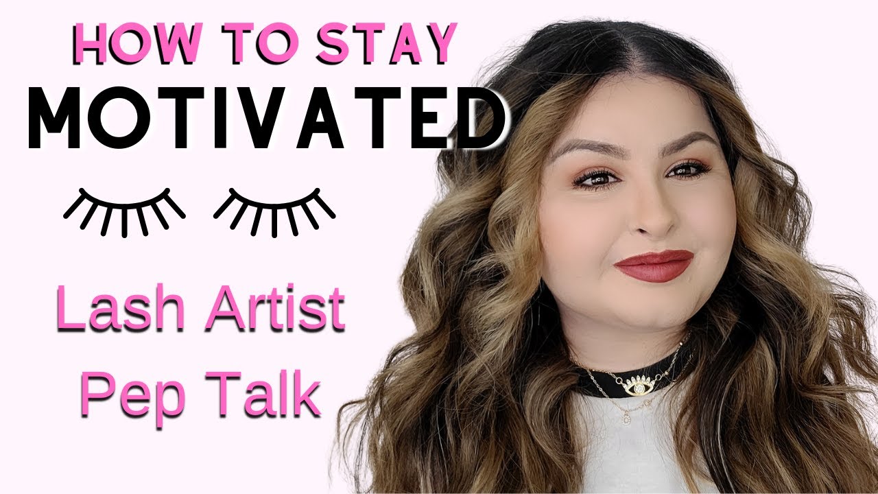 How I Stay Motivated- Lash Artist Pep Talk