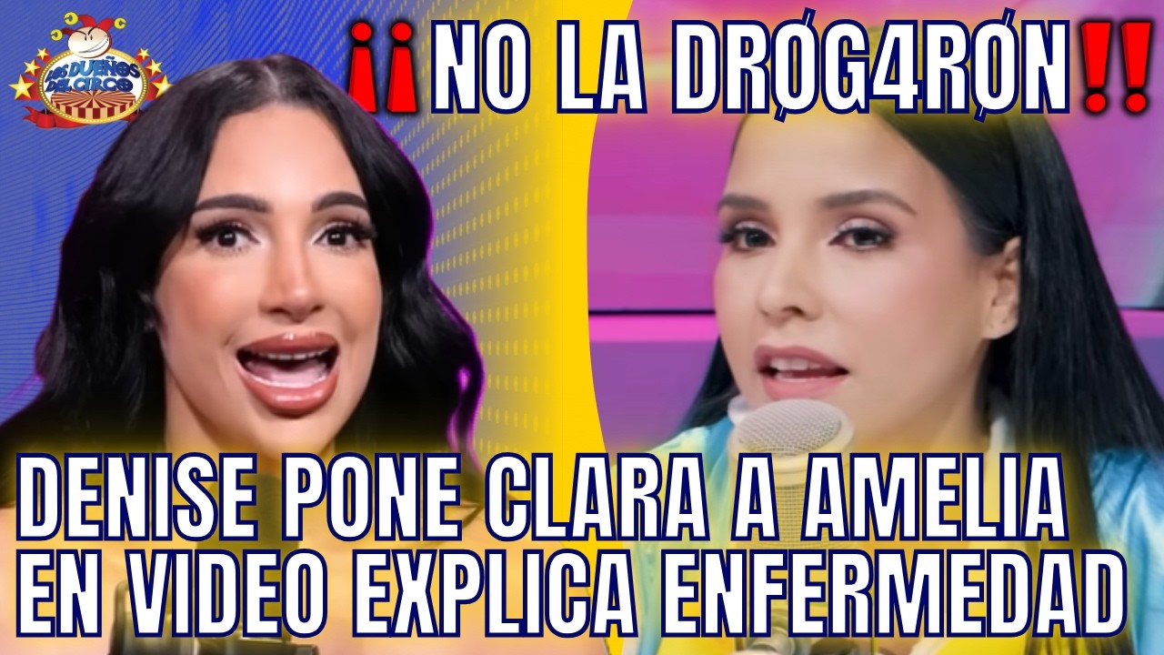 DENISE PONE CLARA A AMELIA. EN VIDEO EXPLICA ENFERMEDAD Y NO DRØG@ QUE PUSIERON EN TRAGO