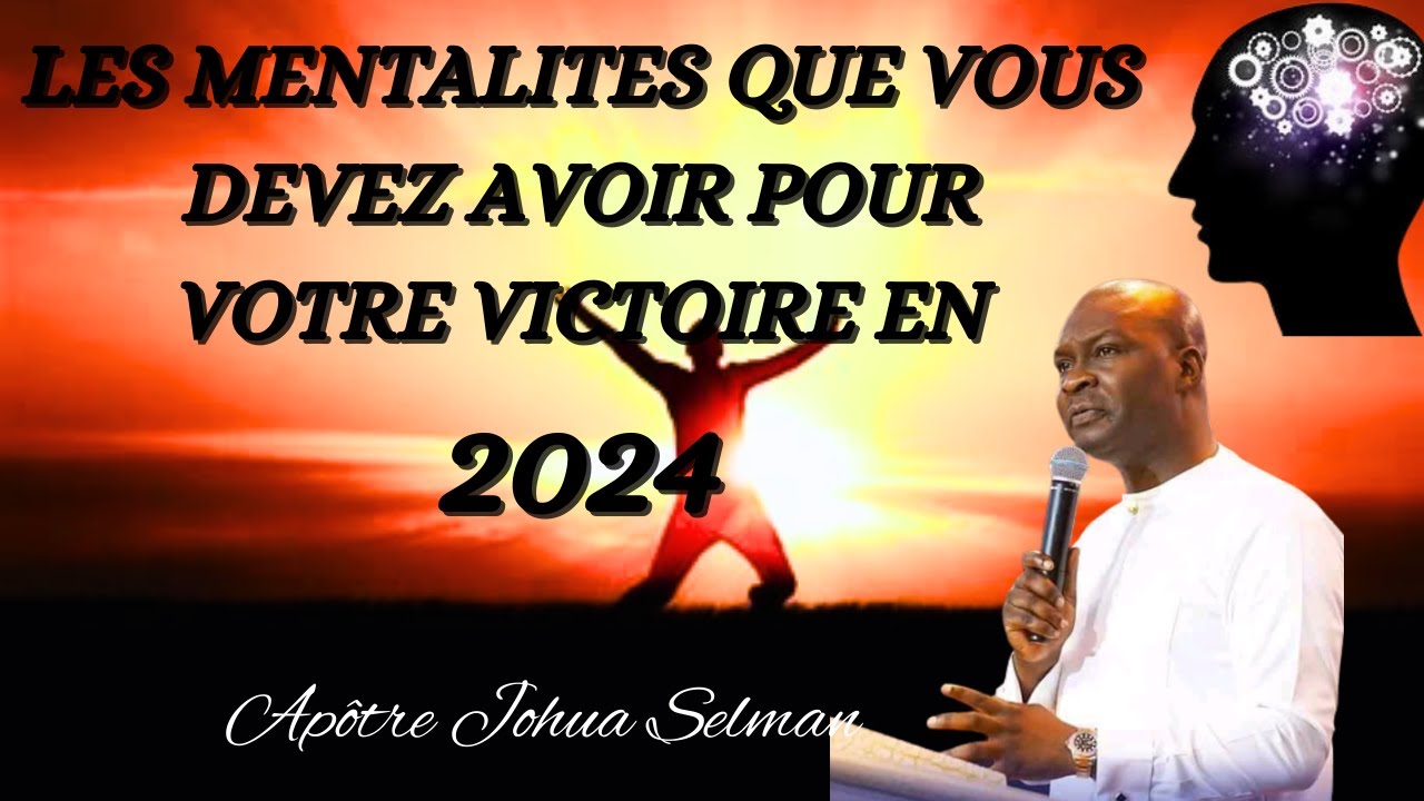 APOTRE JOSHUA SELMAN// LES MENTALITE QUE VOUS DEVEZ DEVELOPPER POUR VOTRE VICTOIRE EN  2024