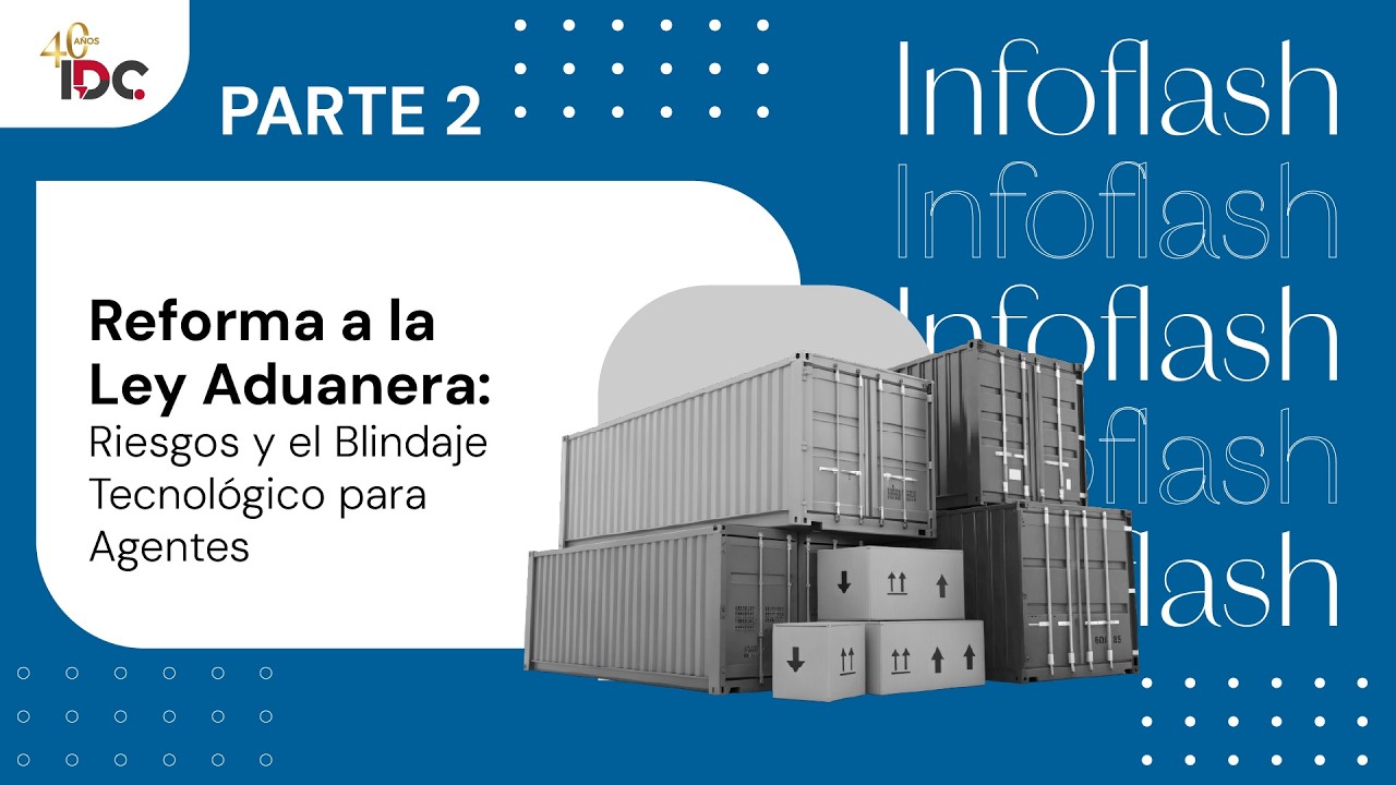 PARTE- 2 Infoflash: Reforma a la Ley Aduanera: Riesgos y el Blindaje Tecnológico para Agentes