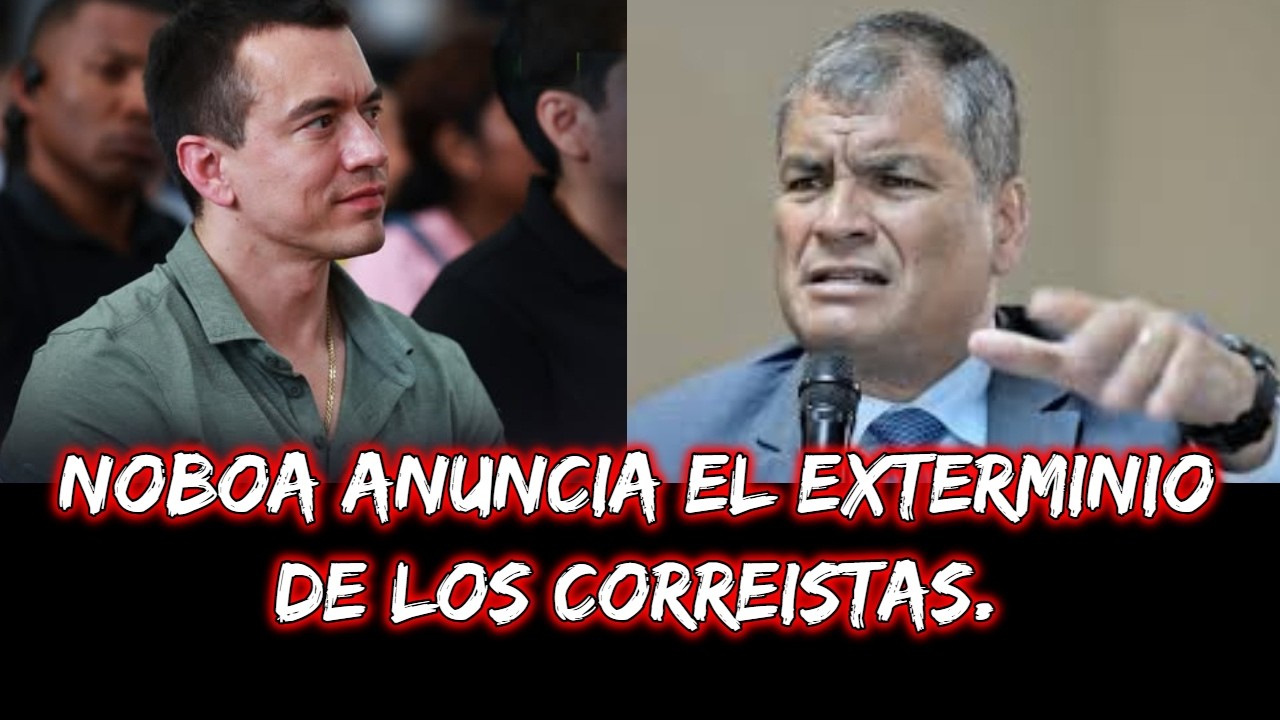 Noboa anuncia El exterminio de los Correistas