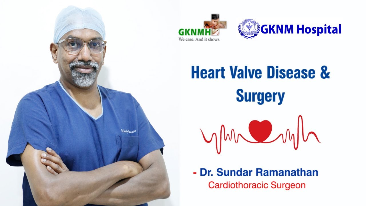 Heart Valve Disease and Surgery - Dr. Sundar Ramanathan, Cardiothoracic Surgeon, GKNMH