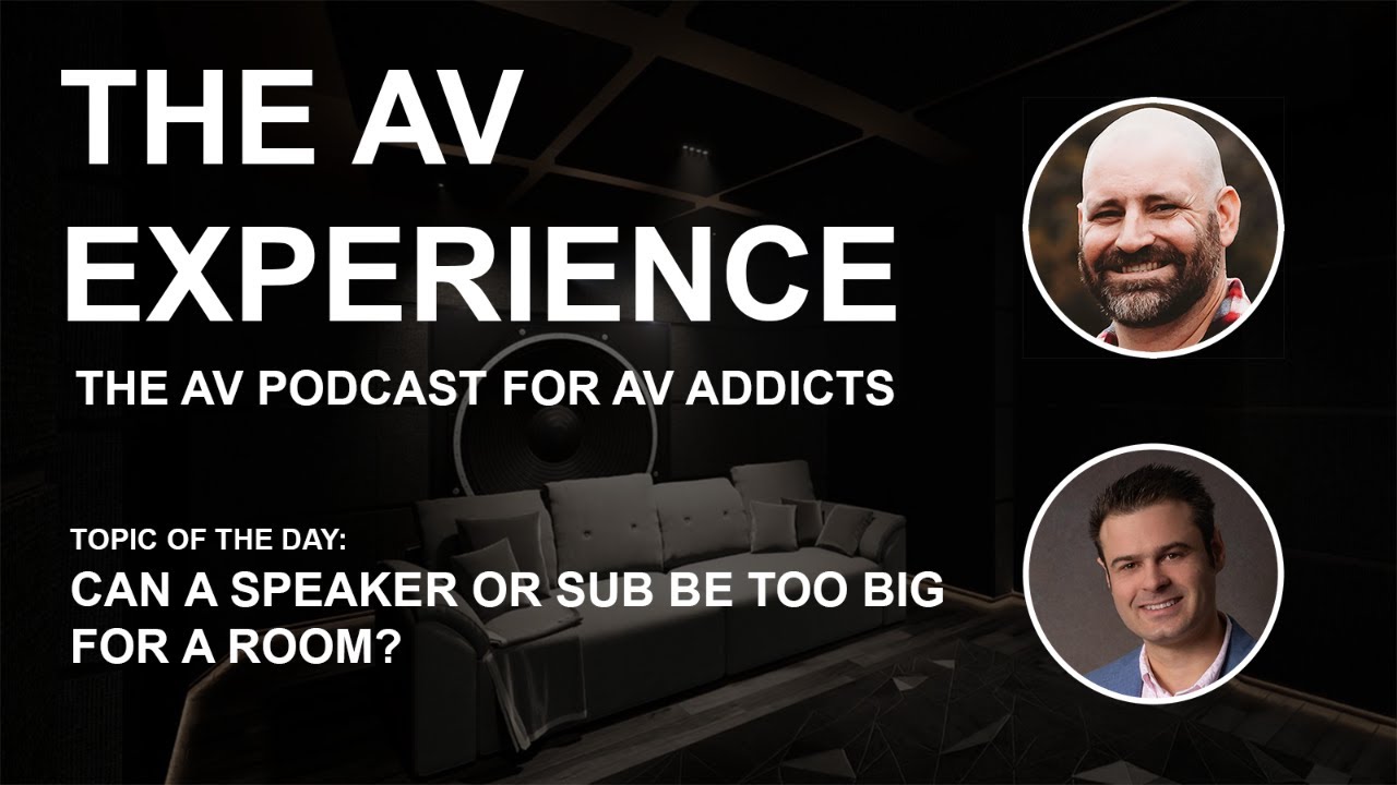 The AV Experience - Can a speaker or sub be too big for a room?