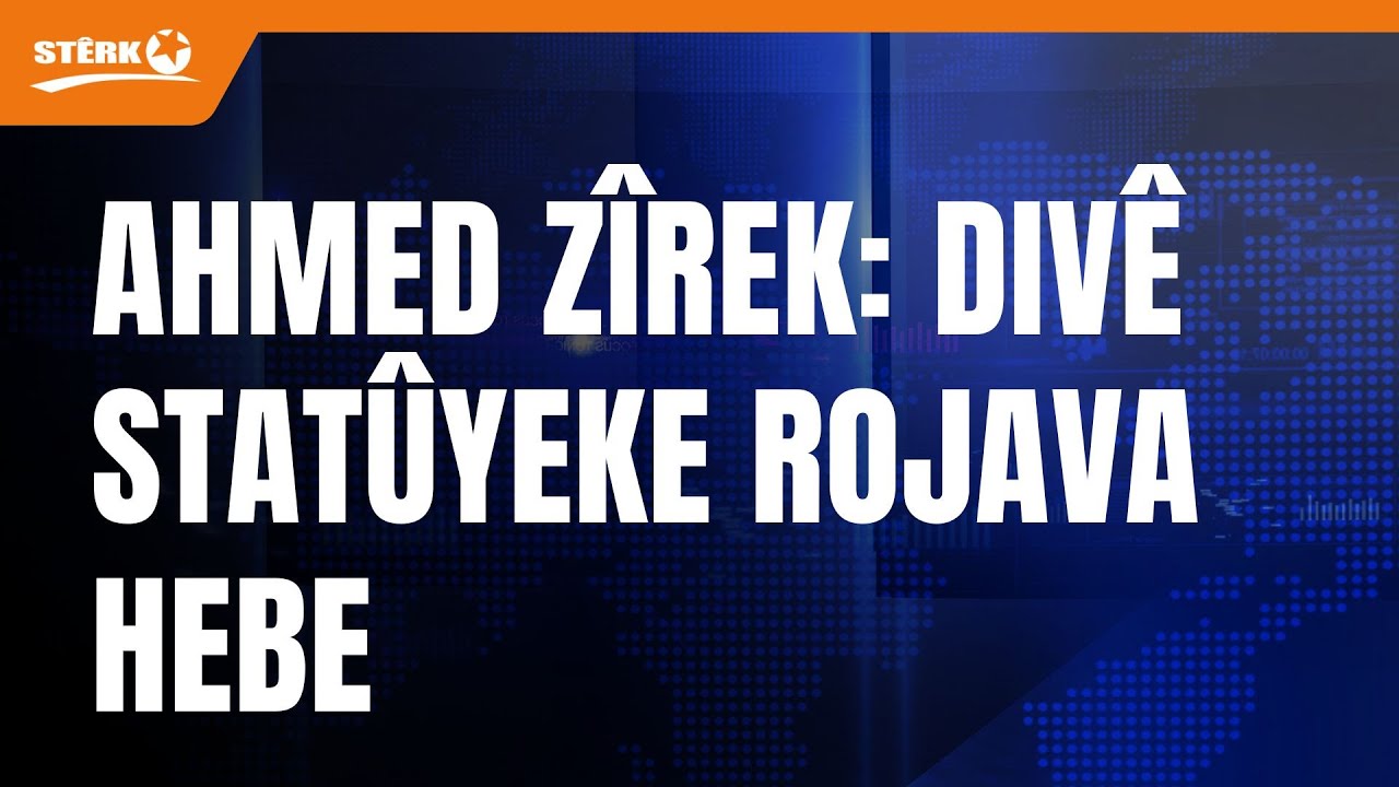 Ahmed Zîrek: Divê statûyeke Rojava hebe.