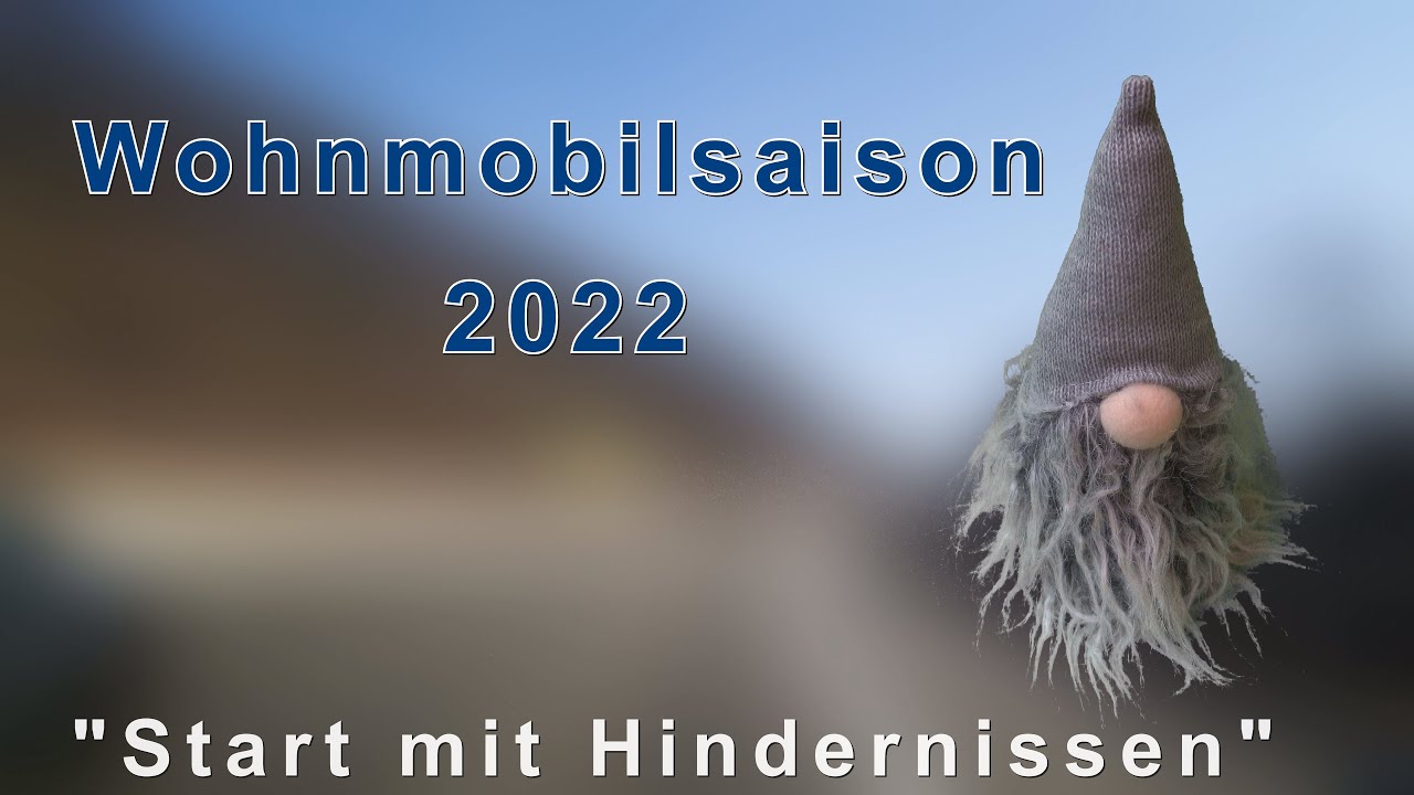 WoMo - Wohnmobil - WoMo Start 2022 mit Hindernissen