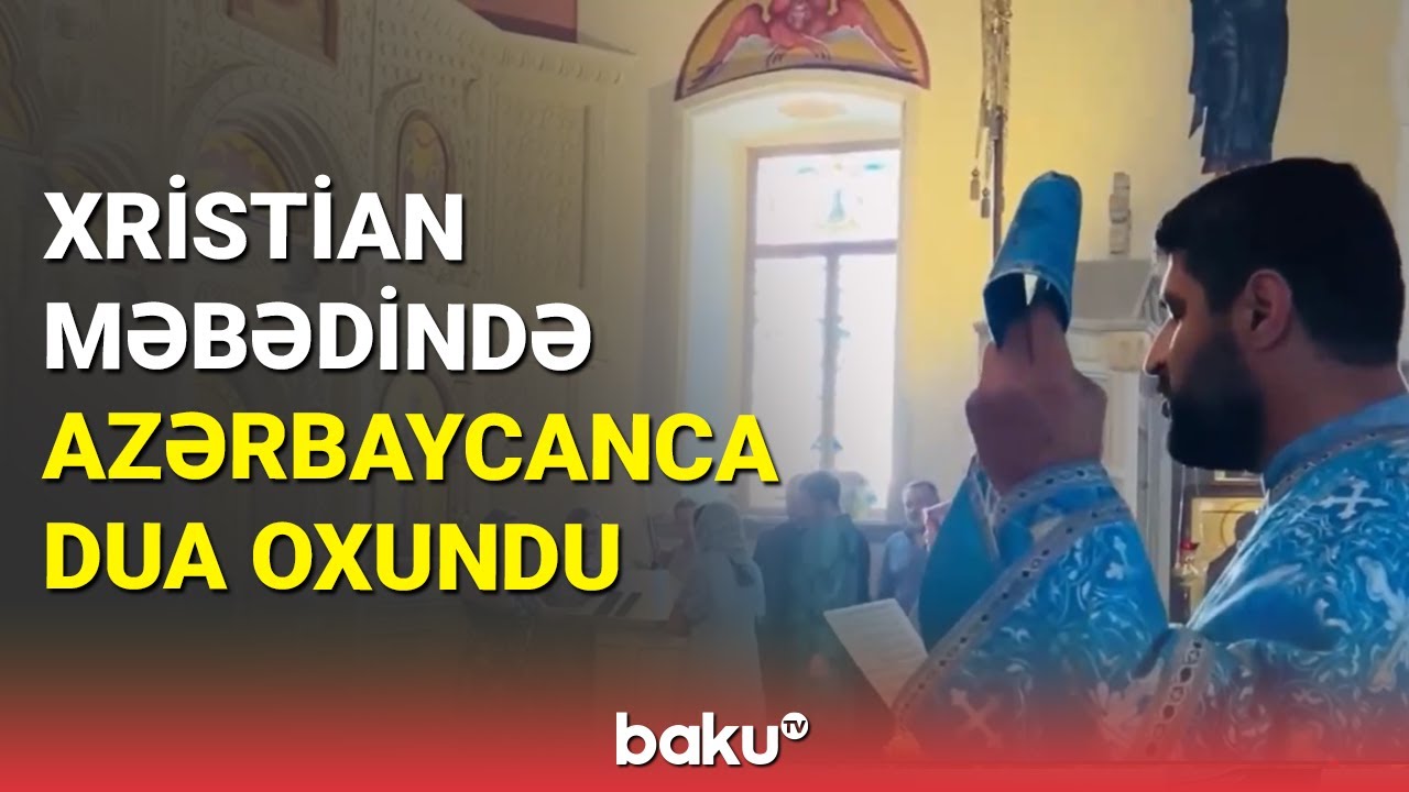 Xristian məbədində Azərbaycanca dua oxundu - BAKU TV