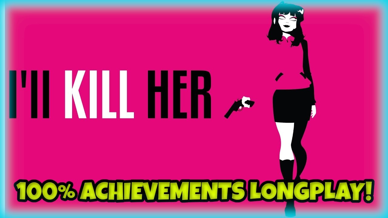 [I'll Kill Her] - 100% Achievements Longplay!