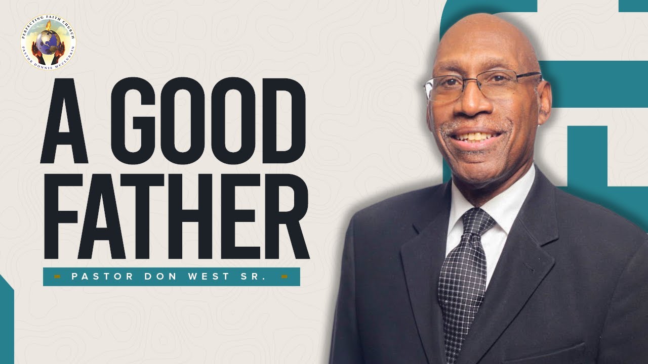 A Good Father | Pastor Don West Sr. | Perfecting Faith Church