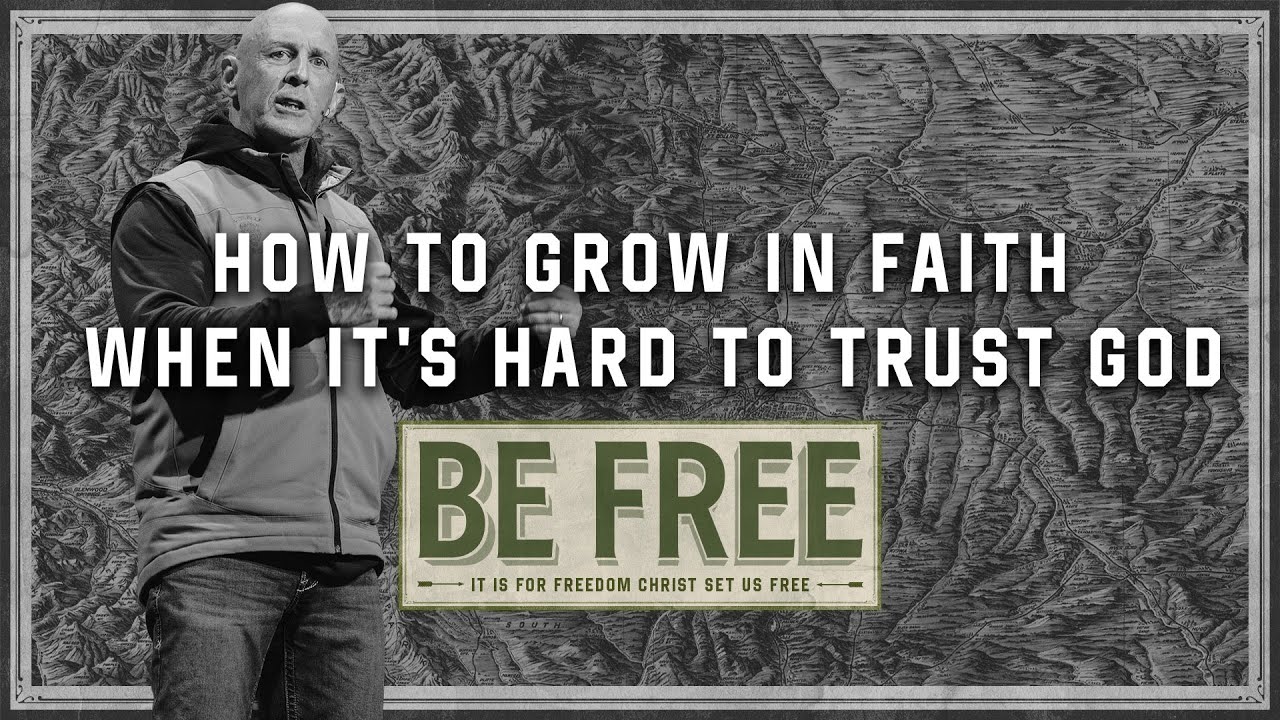 How to Grow in Faith When It's Hard to Trust God | BE FREE | Week 4
