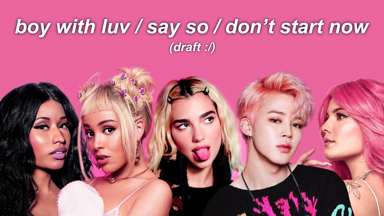 boy with luv / say so / don't start now draft that i don't like at all