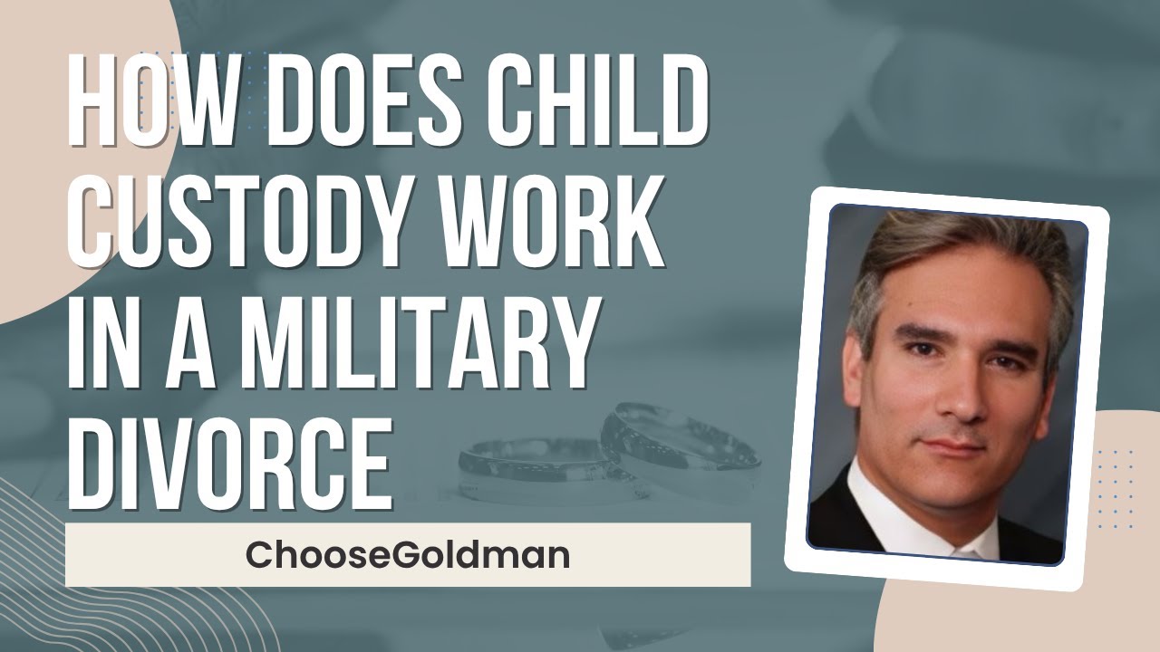 How [Does Child Custody Work In A Military Divorce] - ChooseGoldman.com