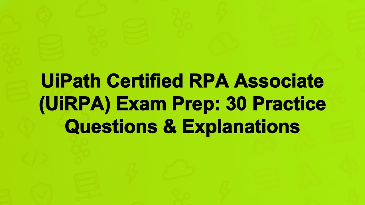 UiPath Certified RPA Associate (UiRPA) Exam Prep: 30 Practice Questions & Explanations