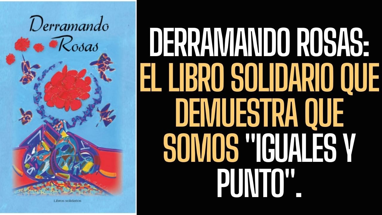 Derramando Rosas: El libro solidario que demuestra que somos 