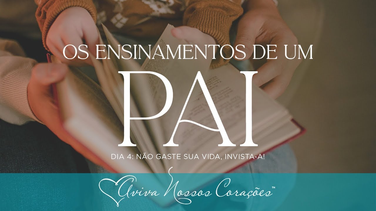 Os ensinamentos de um pai | Dia 4: Não gaste sua vida — invista-a!