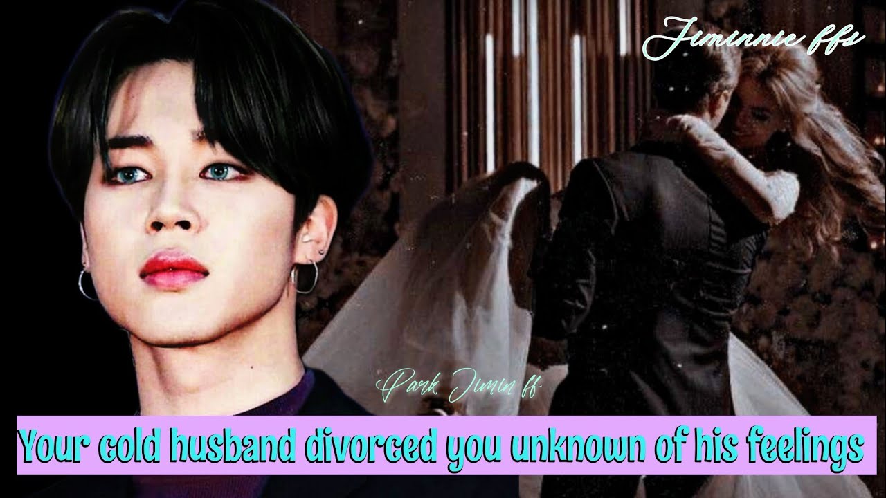 Your cold husband divorced you unknown of his feelings || jimin ff