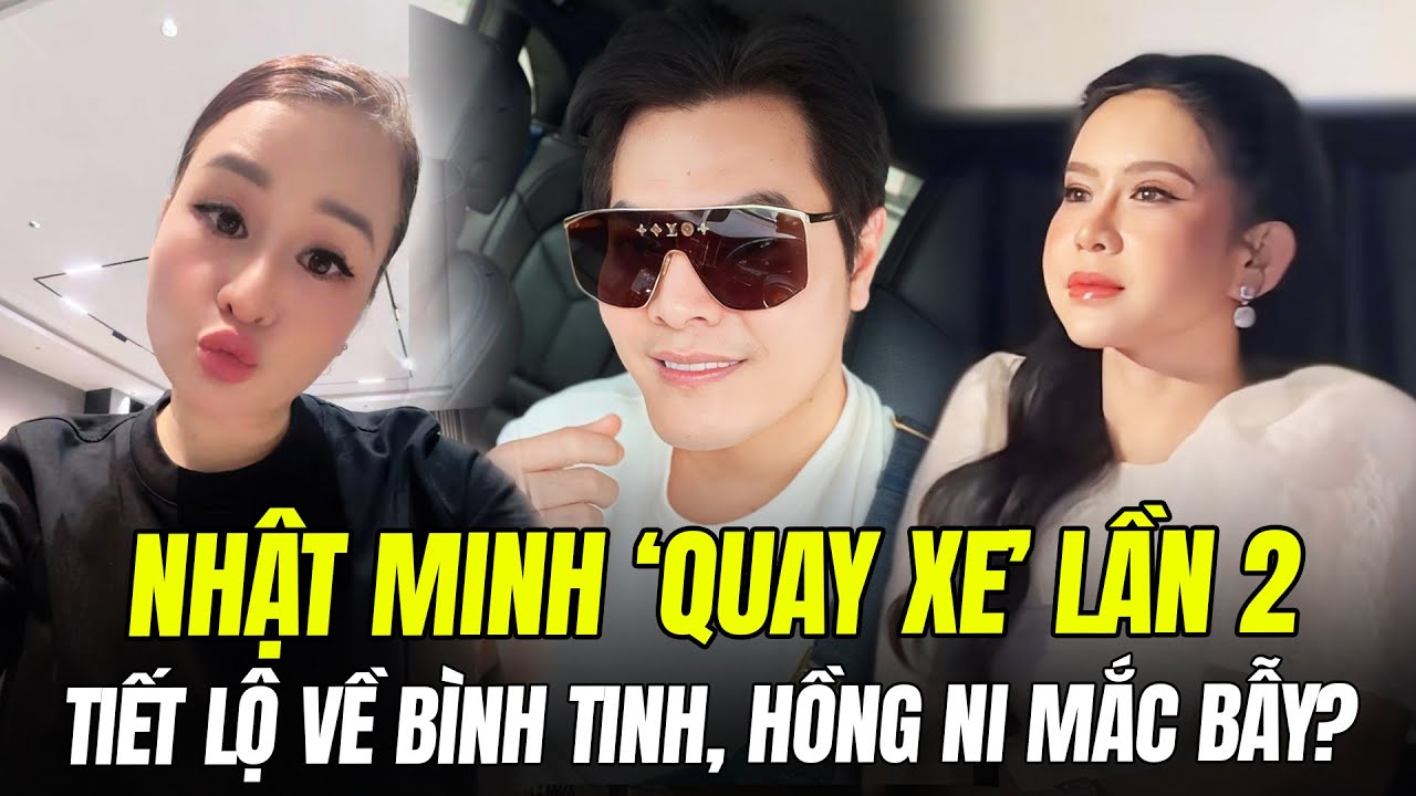 NHẬT MINH 'QUAY XE' LẦN 2: TIẾT LỘ B&Igrave;NH TINH KH&Oacute;C NHIỀU, HỒNG NI MẮC BẪY?