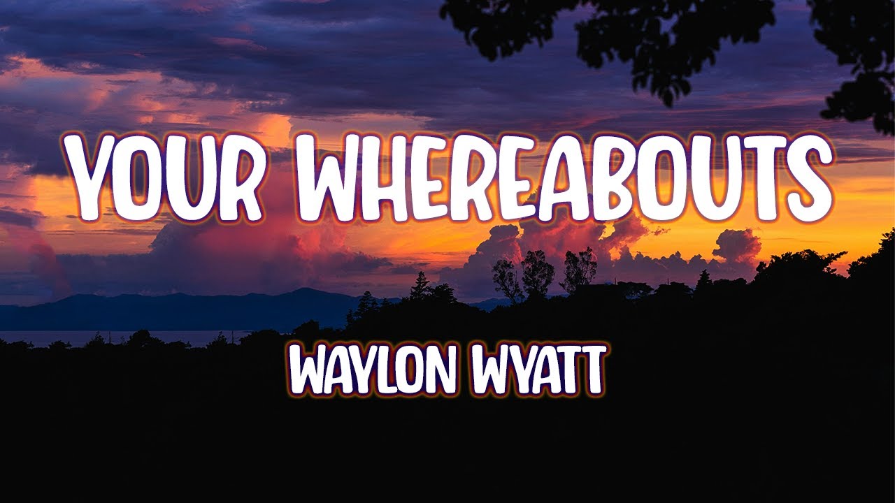 Waylon Wyatt - Your Whereabouts