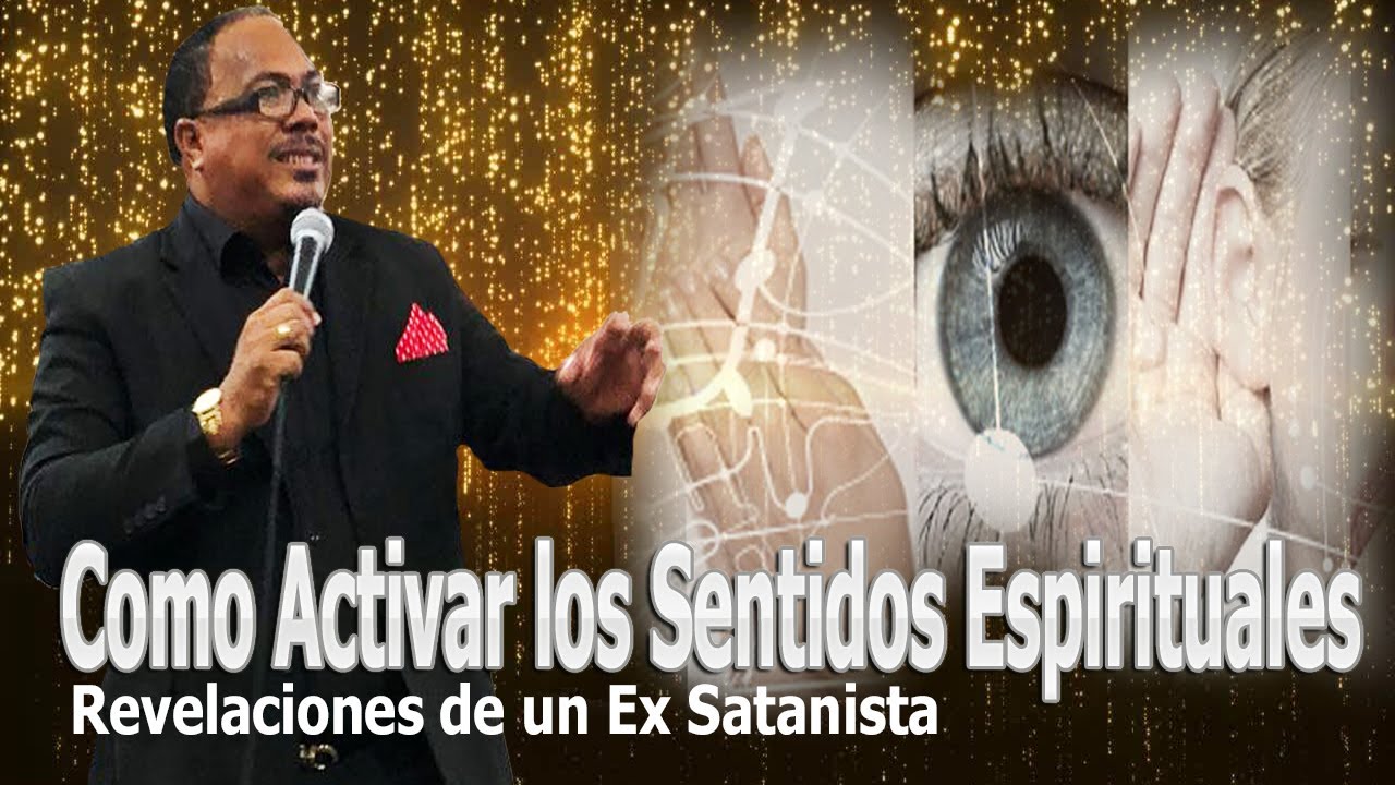 COMO ACTIVAR LOS SENTIDOS ESPIRITUALES  -  REVELACIONES DE UN EX SATANISTA