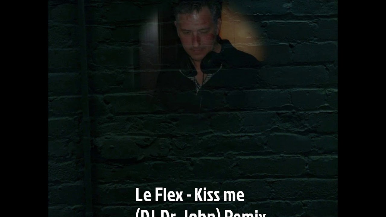 Le Flex - Kiss me ( DJ - Dr. John ) Remix ®